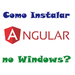 Como instalar o Angular no Windows